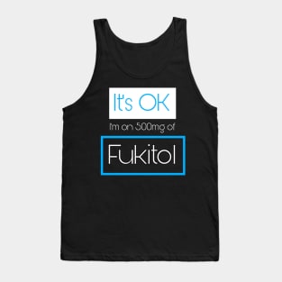 It’s OK I’m On 500mg of Fukitol Tank Top